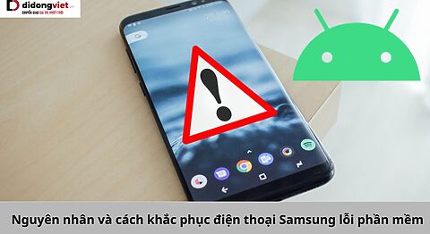 Tìm hiểu nguyên nhân và cách khắc phục khi điện thoại Samsung bị lỗi phần mềm điện thoại Samsung bị lỗi phần mềm