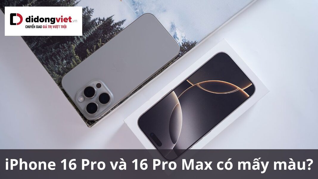 iphone 16 pro và 16 pro max có mấy màu