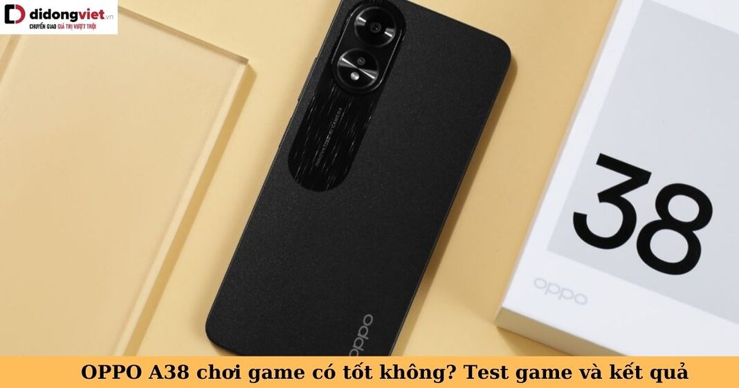 oppo a38 chơi game có tốt không