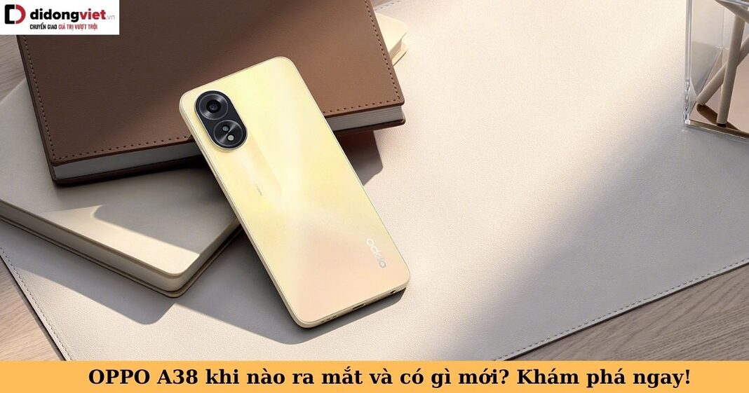 oppo a38 khi nào ra mắt