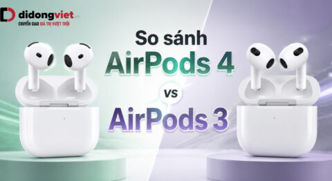 So sánh AirPods 4 và AirPods 3: Nâng cấp nào thực sự đáng tiền? So sánh AirPods 4 và AirPods 3