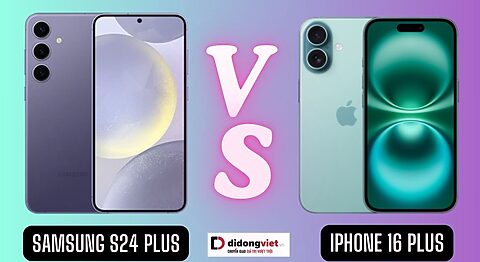 So sánh iPhone 16 Plus và Samsung S24 Plus: “Cuộc chiến có cân sức” So sánh iPhone 16 Plus và Samsung S24 Plus