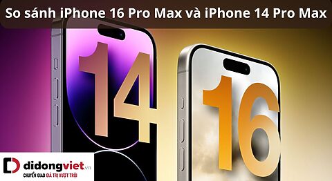 So sánh iPhone 16 Pro Max và iPhone 14 Pro Max: Có nên lên đời? So sánh iPhone 16 Pro Max và iPhone 14 Pro Max