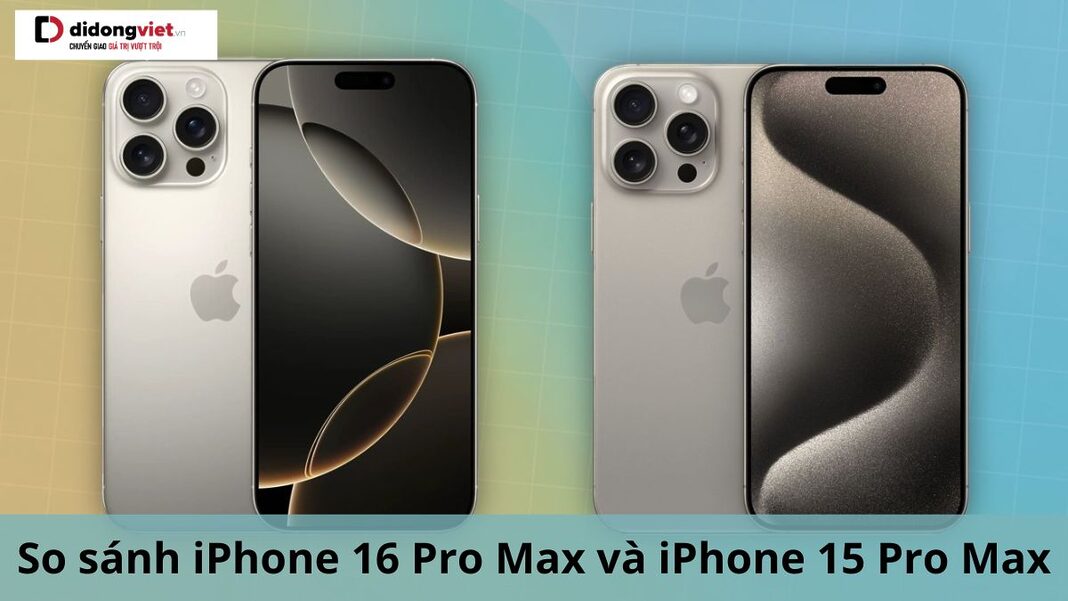 so sánh iphone 16 pro max và iphone 15 pro max