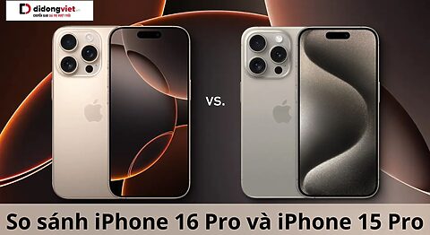 So sánh iPhone 16 Pro và iPhone 15 Pro: Sự khác biệt nằm ở đâu? so sánh iphone 16 pro và iphone 15 pro