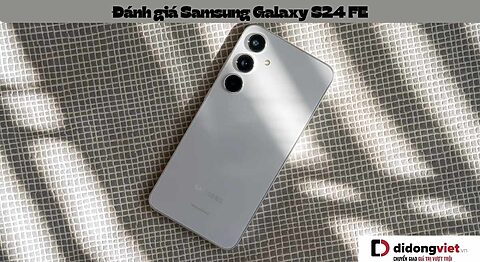 Đánh giá Samsung Galaxy S24 FE: Nâng tầm trải nghiệm với màn hình lớn và dung lượng pin khủng