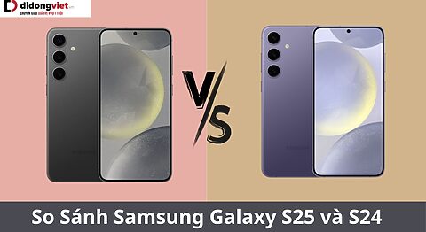 so sánh Samsung Galaxy S25 và S24