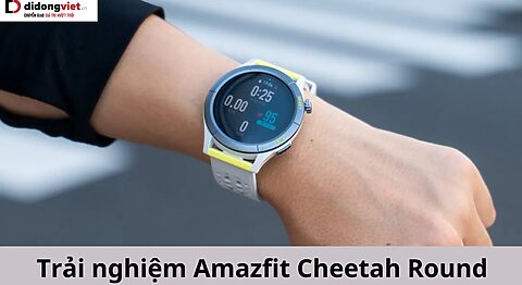 Trải nghiệm Amazfit Cheetah Round: Cảm nhận thực tế trong quá trình sử dụng trải nghiệm Amazfit Cheetah Round