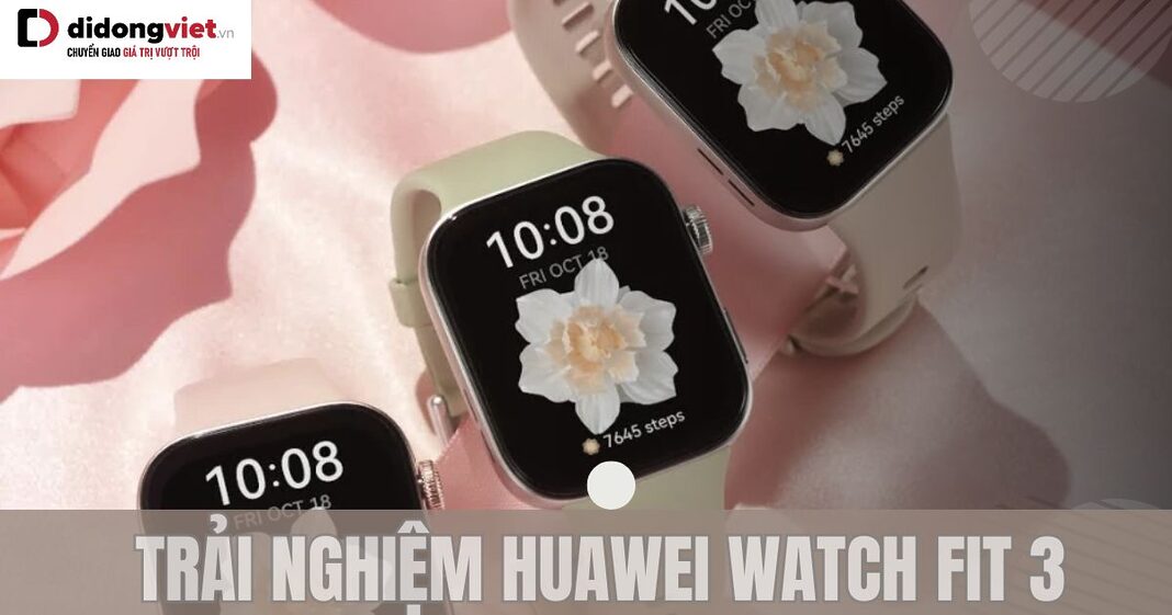 Trải nghiệm HUAWEI Watch Fit 3