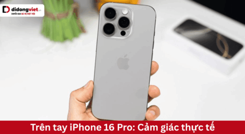 Đánh giá trên tay iPhone 16 Pro năm 2026: Cảm giác xúc giác và giá trị thực dụng trên tay iPhone 16 Pro