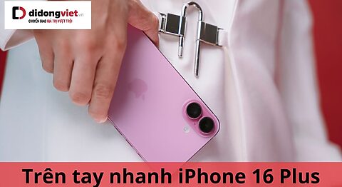 Trên tay nhanh iPhone 16 Plus – Nhiều đổi mới hấp dẫn trên tay nhanh iphone 16 plus