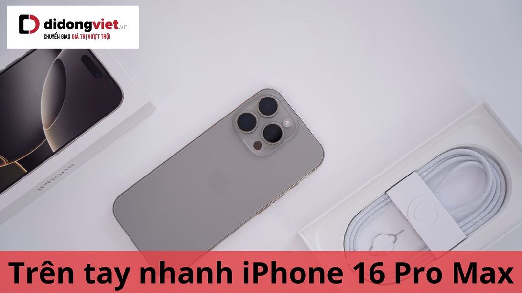 trên tay nhanh iphone 16 pro max