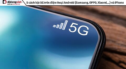 5 cách bật 5G trên điện thoại Android (Samsung, OPPO, Xiaomi,…) và iPhone