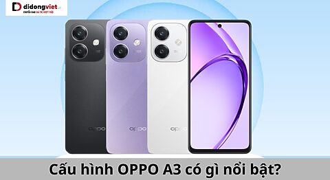 Cấu hình OPPO A3 có gì nổi bật? Snap 6s Gen 1, pin 5100mAh và các thông số khác cấu hình oppo a3