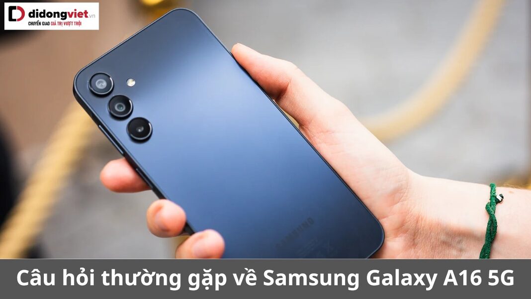 câu hỏi thường gặp về samsung galaxy a16 5g