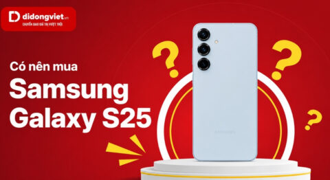 Có nên mua Galaxy S25 lúc này: Đánh giá thực tế và phân luồng người dùng Có nên mua S25