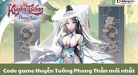 Code game Huyễn Tướng Phong Thần mới nhất miễn phí – Hướng dẫn nhập code chi tiết code Huyễn Tướng Phong Thần