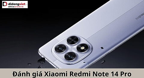 Đánh giá Xiaomi Redmi Note 14 Pro: Máy xử lý mượt, dung lượng pin lớn danh-gia-redmi-note-14-pro-di-dong-viet