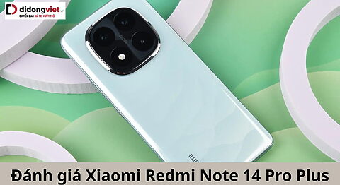danh-gia-redmi-note-14-pro-plus-di-dong-viet
