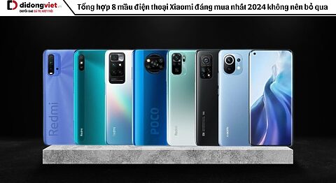 Tổng hợp 8 mẫu điện thoại Xiaomi đáng mua nhất 2024 không nên bỏ qua