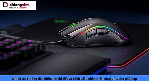 DPI là gì? Hướng dẫn kiểm tra chi tiết và cách điều chỉnh trên chuột PC cho phù hợp