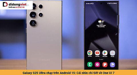 Galaxy S25 Ultra chạy trên Android 15: Cái nhìn chi tiết về One UI 7
