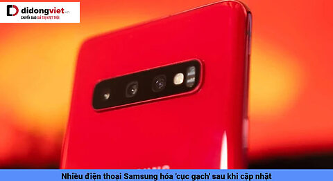 Nhiều điện thoại Samsung hóa ‘cục gạch’ sau khi cập nhật