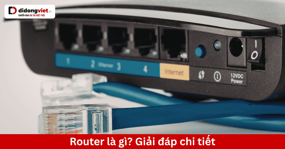 Router là gì? Vì sao mạng lag dù sóng Wi-Fi đầy vạch?