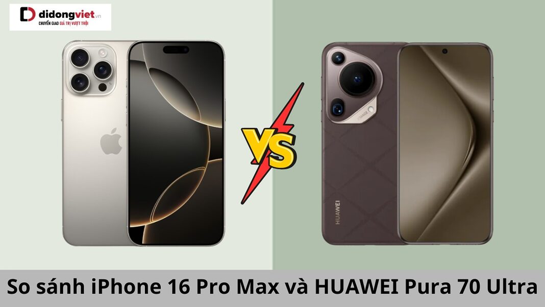 so sánh iphone 16 pro max và huawei pura 70 ultra