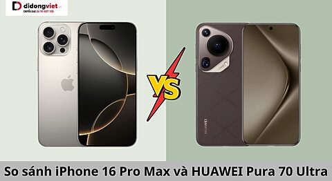 so sánh iphone 16 pro max và huawei pura 70 ultra