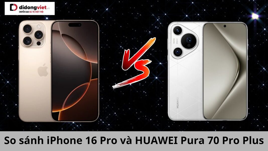 so sánh iphone 16 pro và huawei pura 70 pro plus