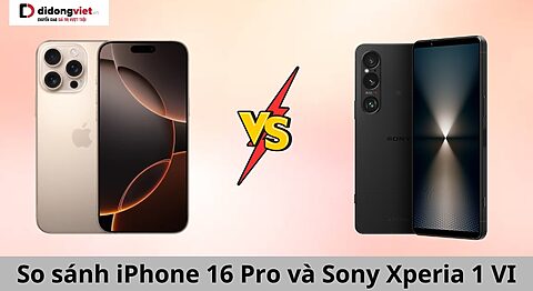 So sánh iPhone 16 Pro và Sony Xperia 1 VI toàn diện từ A-Z và tư vấn lựa chọn so sánh iphone 16 pro và sony xperia 1 vi