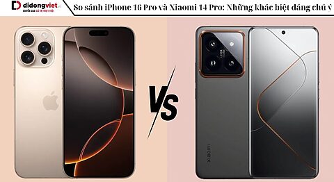 So sánh iPhone 16 Pro và Xiaomi 14 Pro: Những khác biệt đáng chú ý