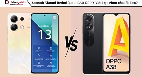 So sánh Xiaomi Redmi Note 13 và OPPO A38: Lựa chọn nào tốt hơn?