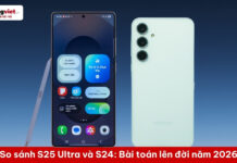 So sánh S25 Ultra và S24: Bài toán đánh đổi để lên đời năm 2026 so sánh s25 ultra và s24