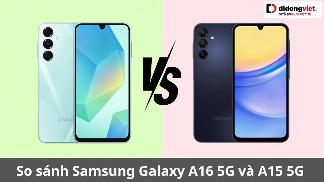 so sánh samsung galaxy a16 5g và a15 5g