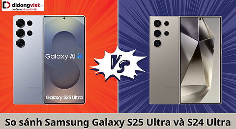 So sánh Samsung Galaxy S25 Ultra vs S24 Ultra Chi Tiết so-sanh-samsung-galaxy-s25-ultra-va-s24-ultra-di-dong-viet