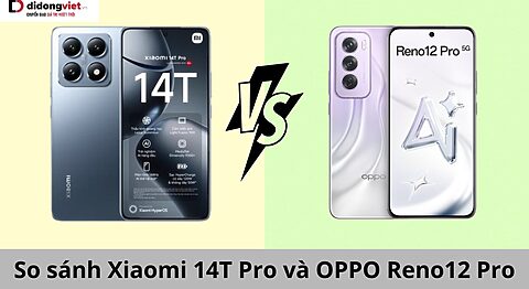 So sánh Xiaomi 14T Pro và OPPO Reno12 Pro: Điện thoại nào “Pro” hơn? so sánh Xiaomi 14t Pro và OPPO Reno12 Pro