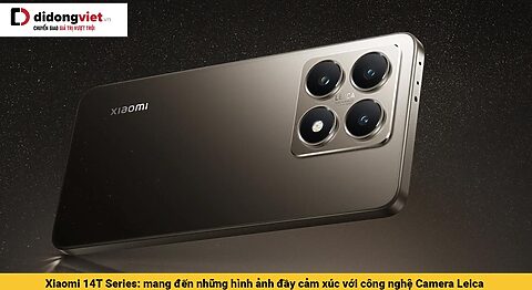 Xiaomi 14T Series: mang đến những hình ảnh đầy cảm xúc với công nghệ Camera Leica