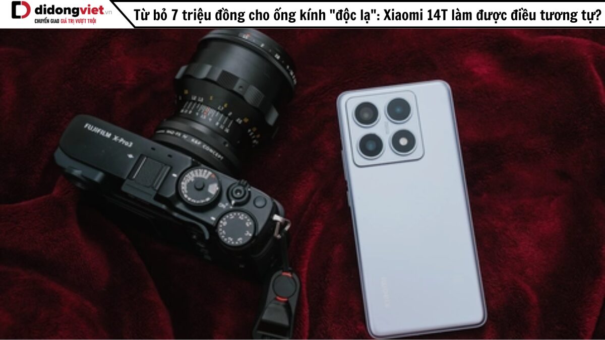 Từ bỏ 7 triệu đồng cho ống kính "độc lạ": Xiaomi 14T làm được điều ...