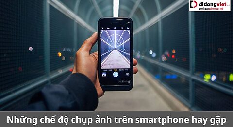 Những chế độ chụp ảnh trên smartphone hay gặp nhất ở hiện tại Chế độ chụp ảnh trên điện thoại