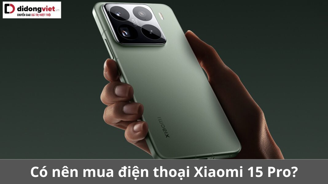 có nên mua xiaomi 15 pro