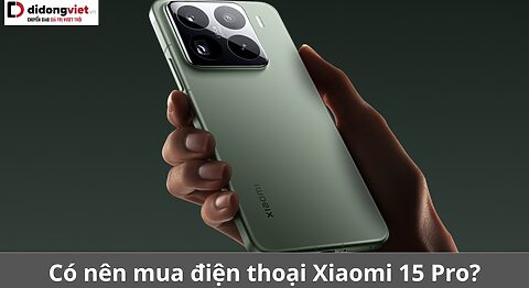 có nên mua xiaomi 15 pro