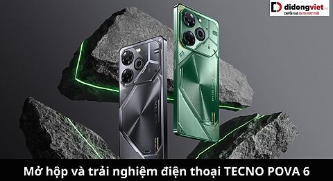 Mở hộp và trải nghiệm điện thoại TECNO POVA 6: Cảm nhận và nhận xét thực tế trải nghiệm TECNO POVA 6