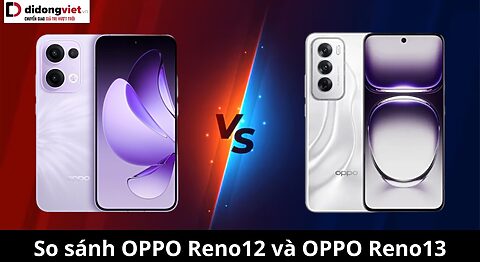 So sánh OPPO Reno13 và OPPO Reno12: Lựa chọn nào là tốt hơn? so sánh OPPO Reno13 và OPPO Reno12