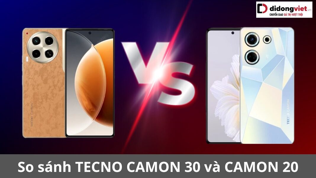 So sánh TECNO CAMON 30 và CAMON 20