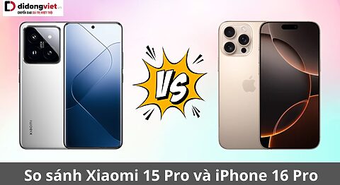 so sánh xiaomi 15 pro và iphone 16 pro