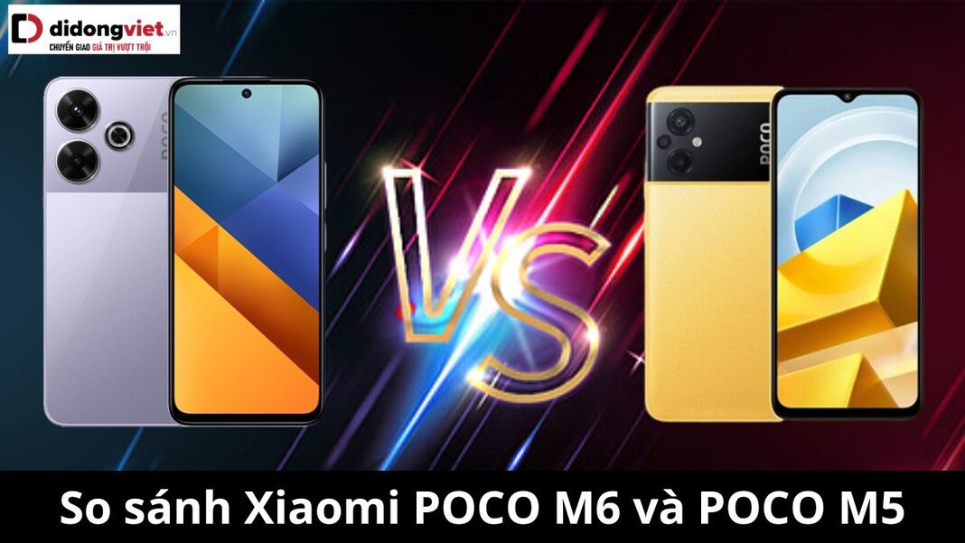 So sánh Xiaomi POCO M6 và POCO M5