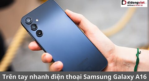 trên tay nhanh samsung galaxy a16