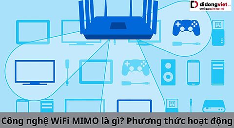 Công nghệ WiFi MIMO là gì? Phương thức hoạt động, lợi ích như thế nào? WiFi MIMO